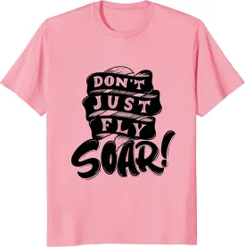 Don't Just Fly Soar Inspirational Tee, Motivational Quote Shirt, Empowering Unisex Clothing, Positive Message Top